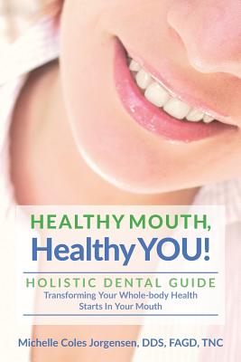 HEALTHY MOUTH, Healthy YOU!: HOLISTIC DENTAL GUIDE Transforming Your Whole-Body Health Starts in The Mouth By Julie Larsen (Illustrator), Michelle Coles Jorgensen Cover Image