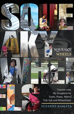 Squeaky Wheels: Travels with My Daughter by Train, Plane, Metro, Tuk-tuk and Wheelchair Cover Image