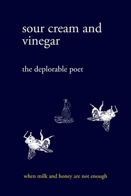 sour cream and vinegar: when milk and honey are not enough By The Deplorable Poet Cover Image