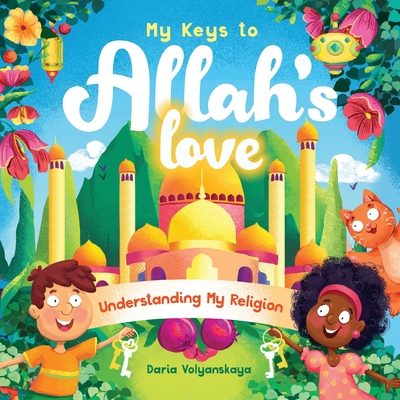 My Keys to Allah's Love: Understanding My Religion By Daria Volyanskaya Cover Image