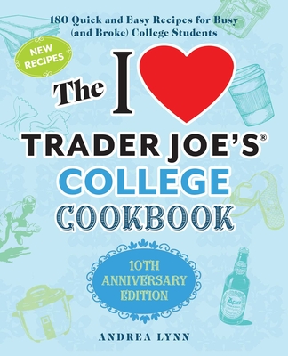 The I Love Trader Joe's College Cookbook: 10th Anniversary Edition: 180 Quick and Easy Recipes for Busy (And Broke) College Students Cover Image