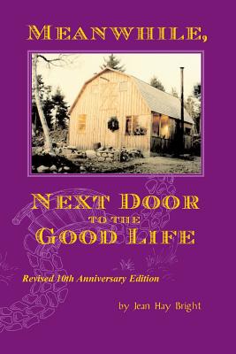 Cover for Meanwhile, Next Door to the Good Life: Homesteading in the 1970s in the shadows of Helen and Scott Nearing, and how it all -- and they -- ended up