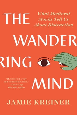 The Wandering Mind: What Medieval Monks Tell Us About Distraction By Jamie Kreiner Cover Image