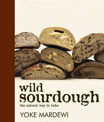 Wild Sourdough: the natural way to bake By Yoke Mardewi Cover Image