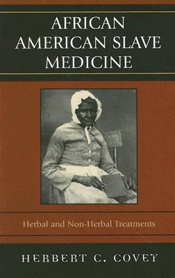 African American Slave Medicine: Herbal and non-Herbal Treatments Cover Image
