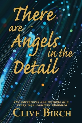 There are Angels in the Detail: The adventures and insights of a 'crazy man' continue unabated Cover Image