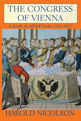 The Congress of Vienna: A Study in Allied Unity: 1812-1822 By Sir Harold Nicolson Cover Image