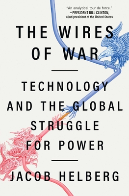 The Wires of War: Technology and the Global Struggle for Power By Jacob Helberg Cover Image