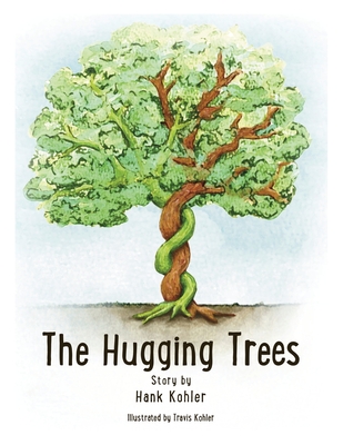 The Hugging Trees By Hank Kohler, Travis Kohler (Illustrator), Mikesch Muecke (Editor) Cover Image