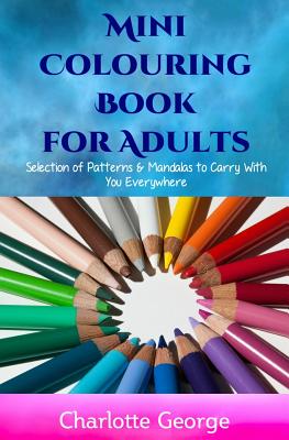 Mini Colouring Book for Adults: Selection of Patterns & Mandalas to Carry With You Everywhere