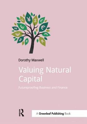 Valuing Natural Capital: Future Proofing Business and Finance (Doshorts) By Dorothy Maxwell Cover Image