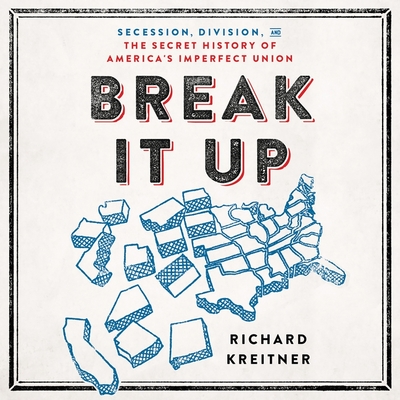 Break It Up: Secession, Division, and the Secret History of America's Imperfect Union By Richard Kreitner, Adam Verner (Read by) Cover Image