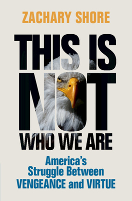 This Is Not Who We Are: America's Struggle Between Vengeance and Virtue By Zachary Shore Cover Image