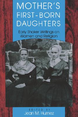 Mother's First-Born Daughters: Early Shaker Writings on Women and Religion By Jean M. Humez (Editor) Cover Image