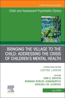 Bringing the Village to the Child: Addressing the Crisis of Children's Mental Health, an Issue of Childand Adolescent Psychiatric Clinics of North Ame (Clinics: Internal Medicine #33)