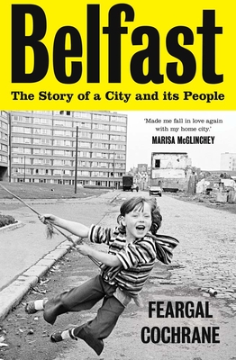 Belfast: The Story of a City and its People By Feargal Cochrane Cover Image