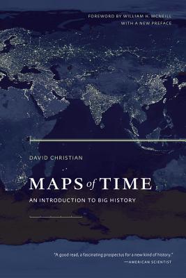 Maps of Time: An Introduction to Big History (California World History Library #2) By David Christian, William H. McNeill (Foreword by) Cover Image