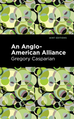 An Anglo-American Alliance: A Serio-Comic Romance and Forecast of the Future By Gregory Casparian, Mint Editions (Contribution by) Cover Image