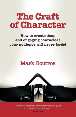The Craft of Character: How to Create Deep and Engaging Characters Your Audience Will Never Forget By M. Boutros Cover Image