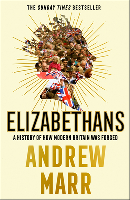 Elizabethans: A History of How Modern Britain Was Forged By Andrew Marr Cover Image