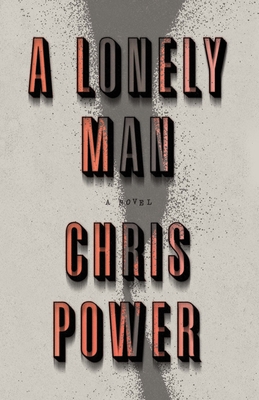 A Lonely Man: A Novel By Chris Power Cover Image