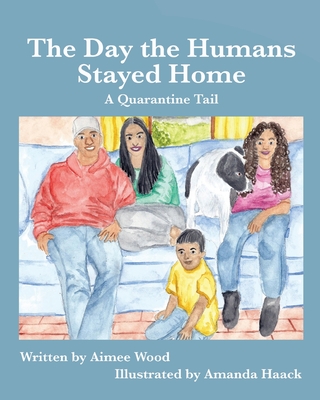 The Day the Humans Stayed Home: A Quarantine Tail By Aimee E. Wood, Amanda Haack (Illustrator) Cover Image