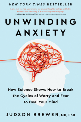 Unwinding Anxiety: New Science Shows How to Break the Cycles of Worry and Fear to Heal Your Mind By Judson Brewer Cover Image