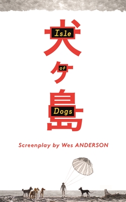 Isle of Dogs: The Screenplay By Wes Anderson, Roman Coppola (Introduction by), Jason Schwartzman (Introduction by) Cover Image