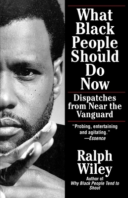 What Black People Should Do Now: Dispatches from Near the Vanguard By Ralph Wiley Cover Image