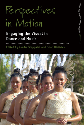 Perspectives in Motion: Engaging the Visual in Dance and Music (Dance and Performance Studies #15) By Kendra Stepputat (Editor), Brian Diettrich (Editor) Cover Image