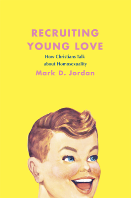 Recruiting Young Love: How Christians Talk about Homosexuality By Mark D. Jordan Cover Image