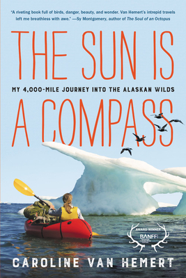 The Sun Is a Compass: My 4,000-Mile Journey into the Alaskan Wilds By Caroline Van Hemert Cover Image