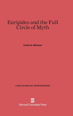 Euripides and the Full Circle of Myth (Loeb Classical Library #10)