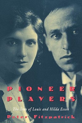 Pioneer Players: The Lives of Louis and Hilda Esson By Peter Fitzpatrick Cover Image