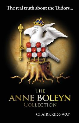 The Anne Boleyn Collection: The Real Truth About the Tudors By Claire Ridgway Cover Image