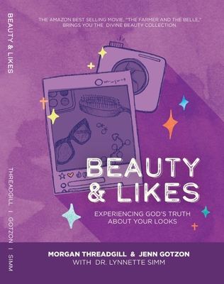 Beauty & Likes: Experiencing God's Truth about Your Looks By Morgan Threadgill, Jenn Gotzon, Lynnette Simm Cover Image