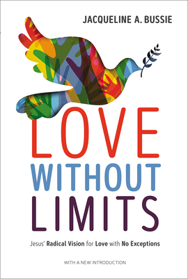 Love Without Limits: Jesus' Radical Vision for Love with No Exceptions By Jacqueline A. Bussie Cover Image