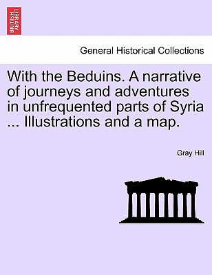 With the Beduins. a Narrative of Journeys and Adventures in Unfrequented Parts of Syria ... Illustrations and a Map. Cover Image