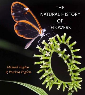 The Natural History of Flowers (Gideon Lincecum Nature and Environment Series) By Michael Fogden, Patricia Fogden Cover Image