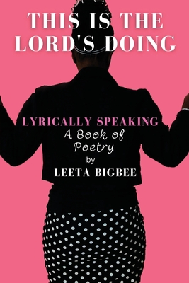 This is the Lord's Doing: LYRICALLY SPEAKING A Book of Poetry By Leeta Bigbee Cover Image