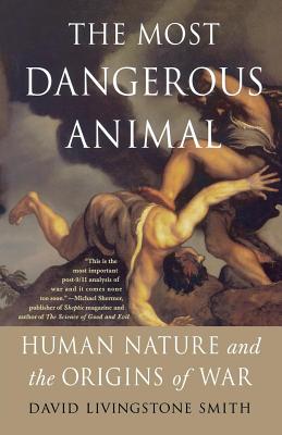 The Most Dangerous Animal: Human Nature and the Origins of War By David Livingstone Smith Cover Image