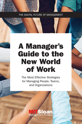A Manager's Guide to the New World of Work: The Most Effective Strategies for Managing People, Teams, and Organizations (The Digital Future of Management) By MIT Sloan Management Review Cover Image