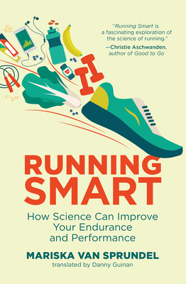 Running Smart: How Science Can Improve Your Endurance and Performance By Mariska van Sprundel, Danny Guinan (Translated by) Cover Image