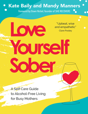 Love Yourself Sober: A Self Care Guide to Alcohol-Free Living for Busy Mothers Cover Image