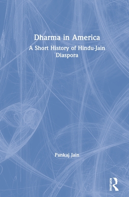 Dharma in America: A Short History of Hindu-Jain Diaspora By Pankaj Jain Cover Image