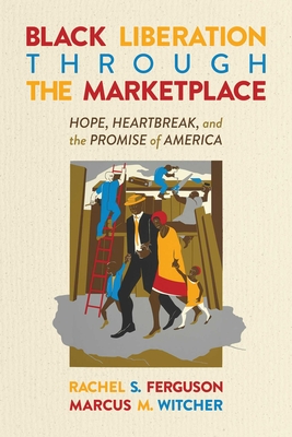 Black Liberation Through the Marketplace: Hope, Heartbreak, and the Promise of America Cover Image