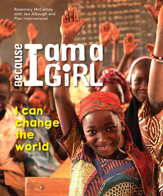 Because I Am a Girl: I Can Change the World By Rosemary McCarney, Jen Albaugh (With), Plan International (With) Cover Image