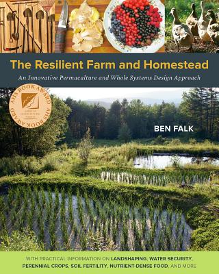 The Resilient Farm and Homestead: An Innovative Permaculture and Whole Systems Design Approach Cover Image