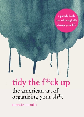 Tidy the F*ck Up: The American Art of Organizing Your Sh*t By Messie Condo Cover Image