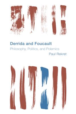 Derrida and Foucault: Philosophy, Politics, and Polemics (Reframing the Boundaries: Thinking the Political) By Paul Rekret Cover Image